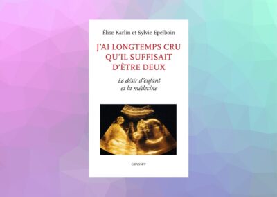 J’ai longtemps cru qu’il suffisait d’être deux ; le désir d’enfant et la médecine