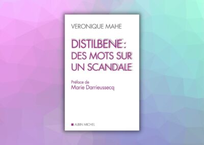 Véronique MAHE – Distilbène : des mots sur un scandale